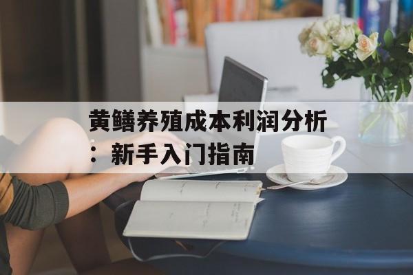 黄鳝养殖成本利润分析：新手入门指南-第1张图片-